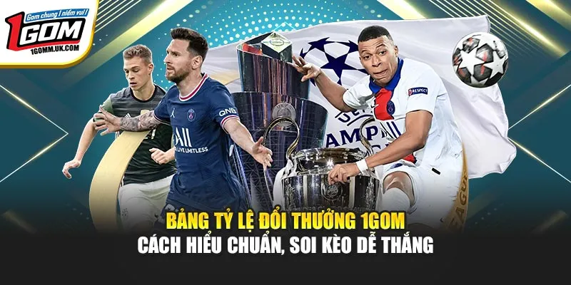 Bảng Tỷ Lệ Đổi Thưởng 1GOM – Cách Hiểu Chuẩn, Soi Kèo Dễ Thắng