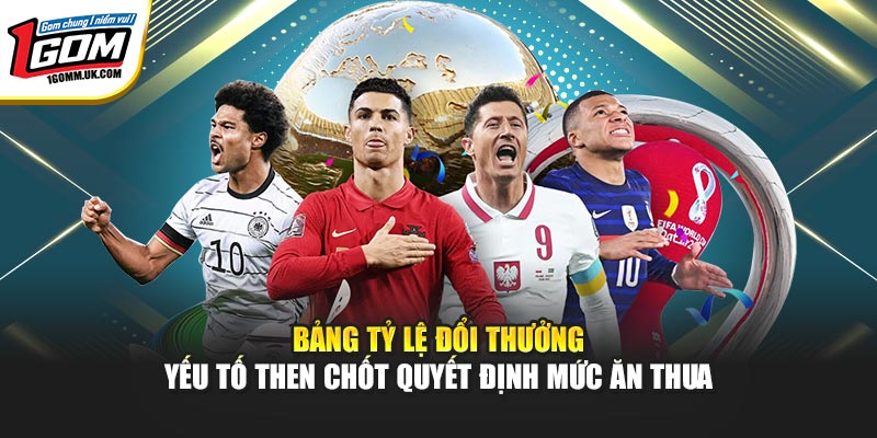 Bảng Tỷ Lệ Đổi Thưởng 1GOM – Cách Hiểu Chuẩn, Soi Kèo Dễ Thắng Bảng tỷ lệ đổi thưởng – Yếu tố then chốt quyết định mức ăn thua