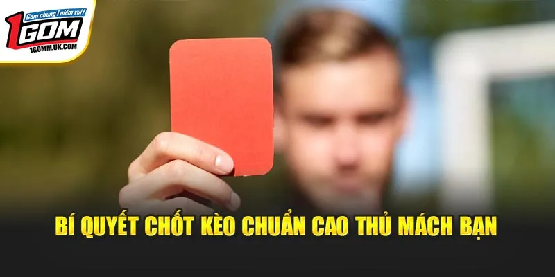 Bí quyết chốt kèo chuẩn cao thủ mách bạn
