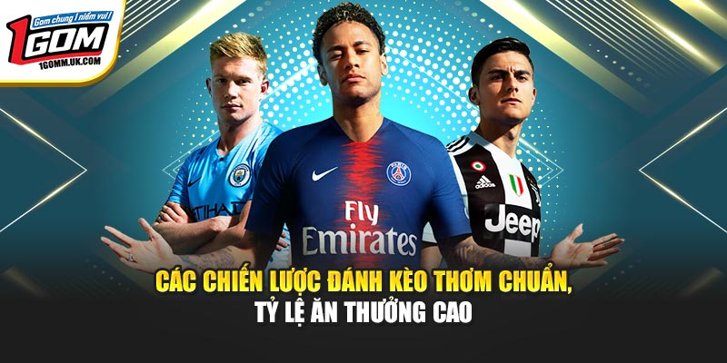 Các chiến lược đánh kèo thơm chuẩn, tỷ lệ ăn thưởng cao