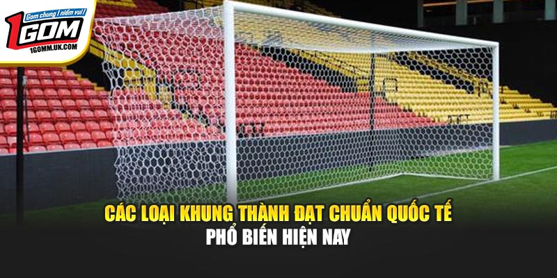 Các loại khung thành đạt chuẩn quốc tế phổ biến hiện nay