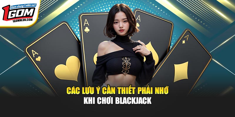 Các lưu ý cần thiết phải nhớ khi chơi Blackjack
