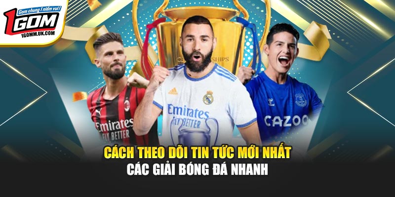 Cách theo dõi tin tức mới nhất các giải bóng đá nhanh