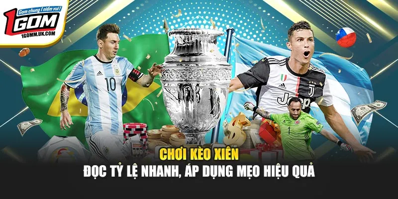 Chơi Kèo Xiên – Đọc Tỷ Lệ Nhanh, Áp Dụng Mẹo Hiệu Quả tại 1Gom