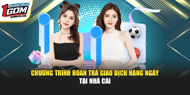 Chương trình hoàn trả giao dịch hàng ngày tại nhà cái