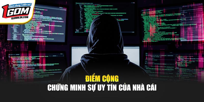 Điểm cộng chứng minh sự uy tín của nhà cái