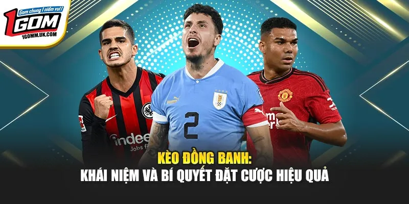 Kèo Đồng Banh: Khái Niệm Và Bí Quyết Đặt Cược Tại 1Gom Hiệu Quả