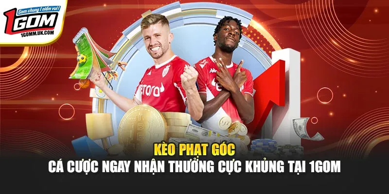 Kèo Phạt Góc - Cá Cược Ngay Nhận Thưởng Cực Khủng Tại 1GOM