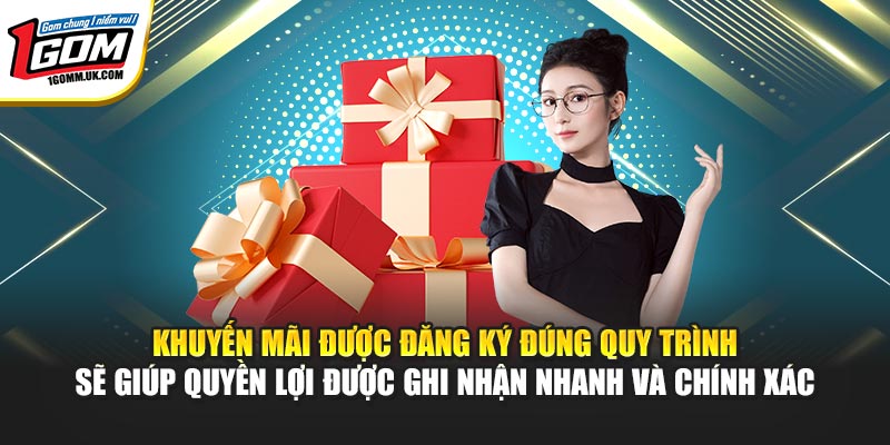 Khuyến mãi được đăng ký đúng quy trình sẽ giúp quyền lợi được ghi nhận nhanh và chính xác