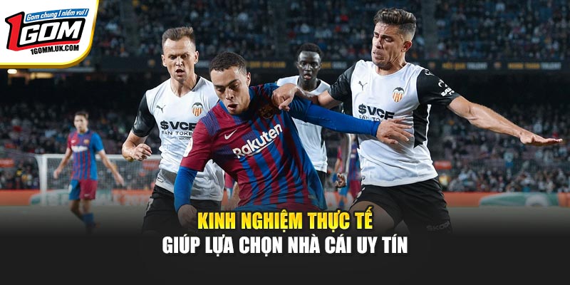 Kinh nghiệm thực tế giúp lựa chọn nhà cái uy tín