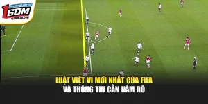 Luật Việt Vị Mới Nhất Của FIFA Và Thông Tin Cần Nắm Rõ