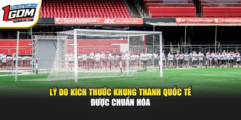 Lý do kích thước khung thành quốc tế được chuẩn hóa