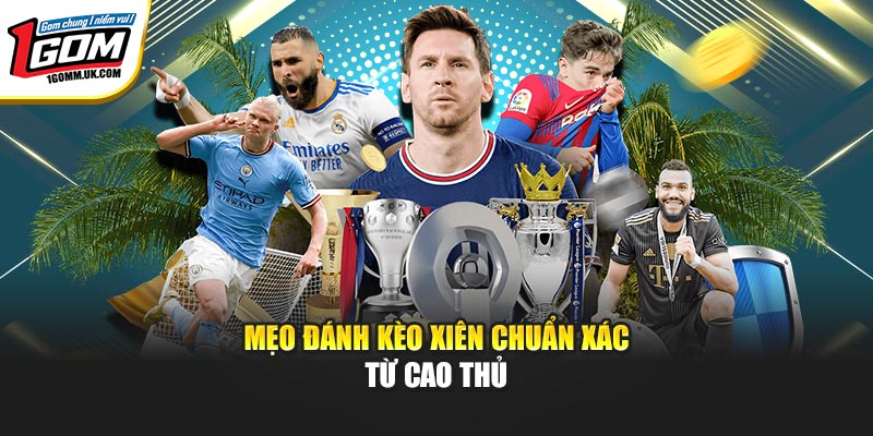 Chơi Kèo Xiên – Đọc Tỷ Lệ Nhanh, Áp Dụng Mẹo Hiệu Quả tại 1Gom Mẹo đánh kèo xiên chuẩn xác từ cao thủ