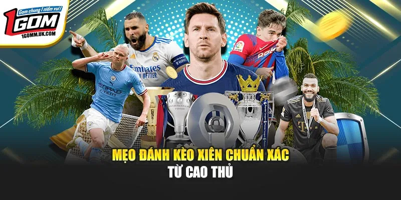 Mẹo đánh kèo xiên chuẩn xác từ cao thủ
