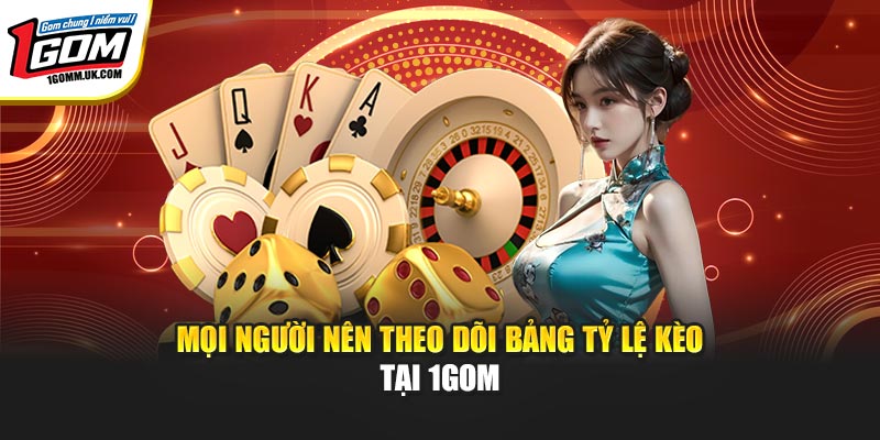Mọi người nên theo dõi bảng tỷ lệ kèo tại 1GOM