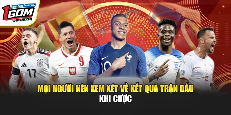 Mọi người nên xem xét về kết quả trận đấu khi cược
