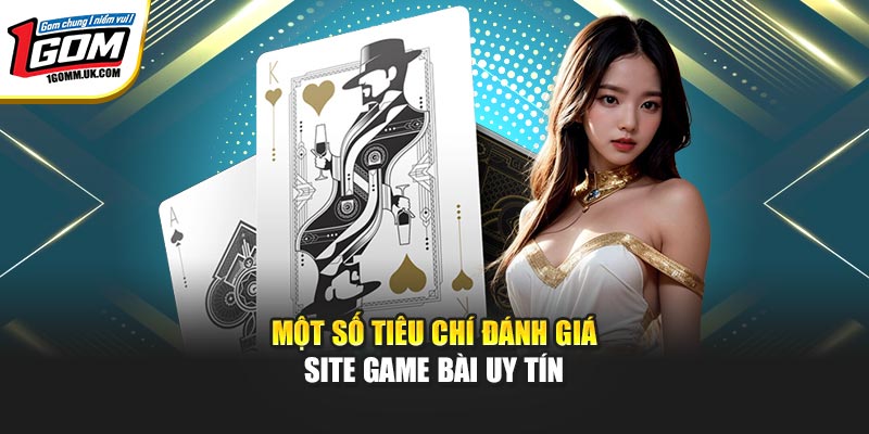 Một số tiêu chí đánh giá site game bài uy tín