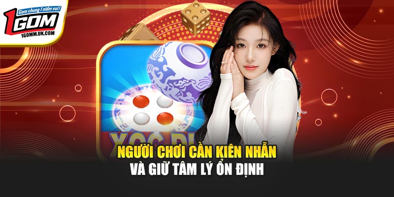 Người chơi cần kiên nhẫn và giữ tâm lý ổn định