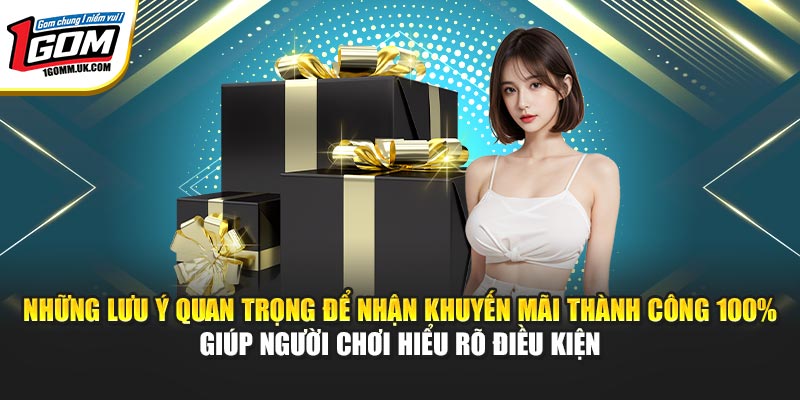 Những lưu ý quan trọng để nhận khuyến mãi thành công 100% giúp người chơi hiểu rõ điều kiện