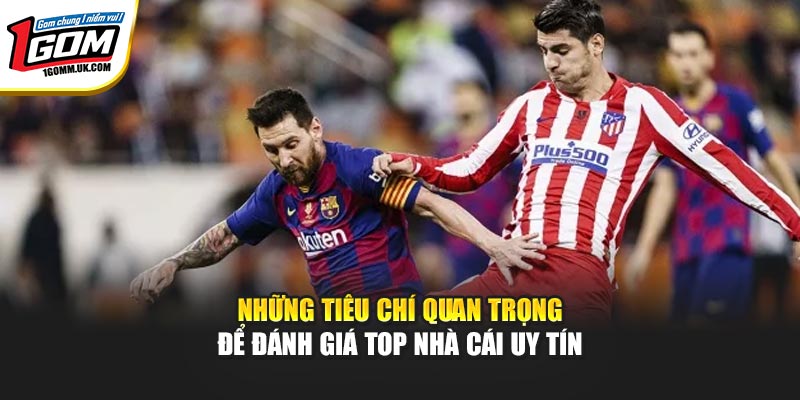 Những tiêu chí quan trọng để đánh giá top nhà cái uy tín