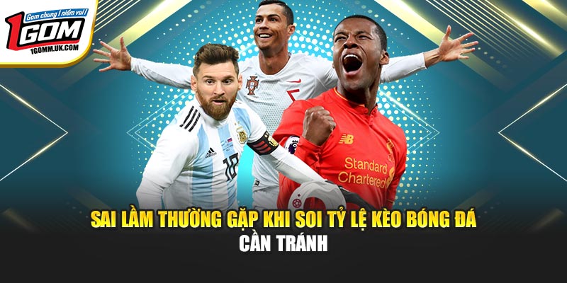 Sai lầm thường gặp khi soi tỷ lệ kèo bóng đá cần tránh