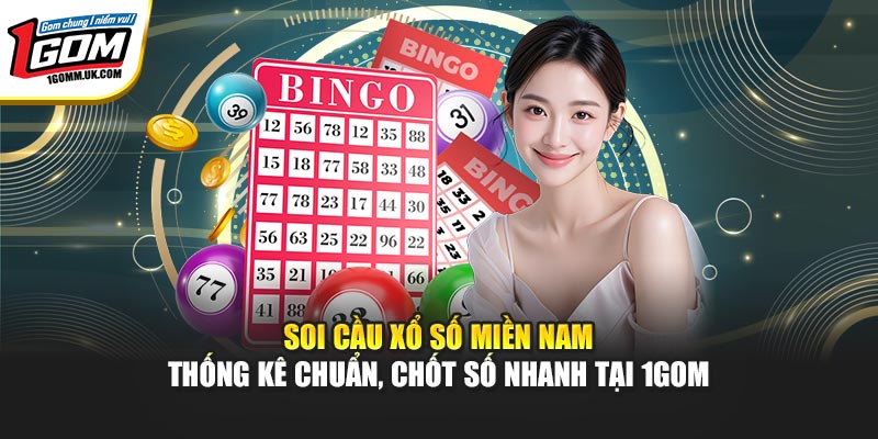 Soi Cầu Xổ Số Miền Nam – Thống Kê Chuẩn, Chốt Số Nhanh Tại 1Gom