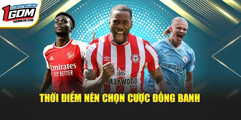 Thời điểm nên chọn cược đồng banh