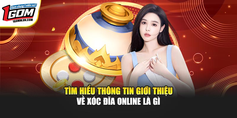 Tìm hiểu thông tin giới thiệu về xóc đĩa online là gì