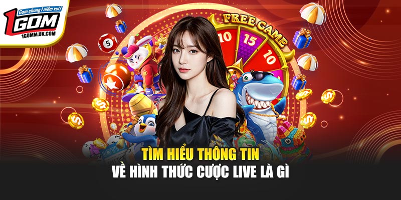 Tìm hiểu thông tin về hình thức cược live là gì