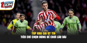 Top Nhà Cái Uy Tín 1GOM – Tiêu Chí Chọn Đúng Để Chơi Lâu Dài