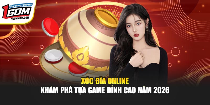 Xóc Đĩa Online - Khám Phá Tựa Game Đỉnh Cao Năm 2026